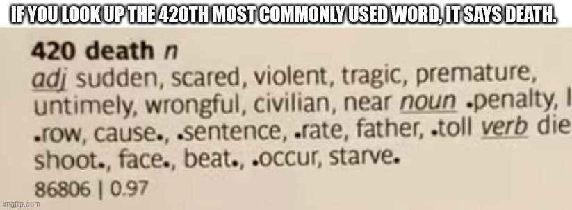 420th most used words | IF YOU LOOK UP THE 420TH MOST COMMONLY USED WORD, IT SAYS DEATH. | image tagged in memes,funny memes,420 | made w/ Imgflip meme maker