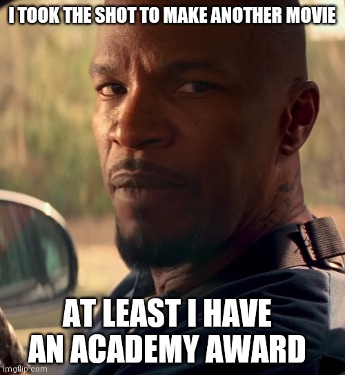Ray Charles is Embarrassed | I TOOK THE SHOT TO MAKE ANOTHER MOVIE; AT LEAST I HAVE AN ACADEMY AWARD | image tagged in jamie foxx baby driver car,fauchi | made w/ Imgflip meme maker
