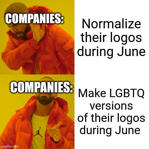 Companies during June be like | COMPANIES:; Normalize their logos during June; COMPANIES:; Make LGBTQ versions of their logos during June | image tagged in memes,drake hotline bling | made w/ Imgflip meme maker