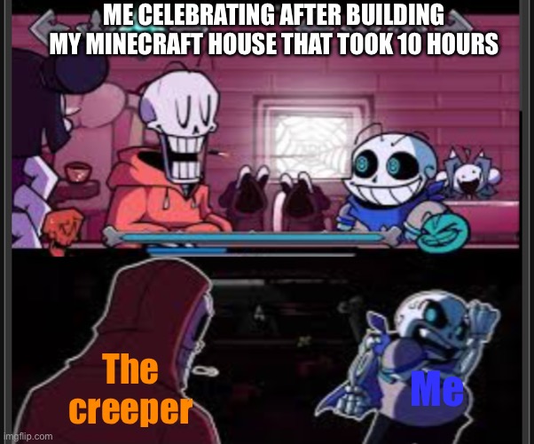 Homiecide | ME CELEBRATING AFTER BUILDING MY MINECRAFT HOUSE THAT TOOK 10 HOURS; The creeper; Me | image tagged in homiecide | made w/ Imgflip meme maker