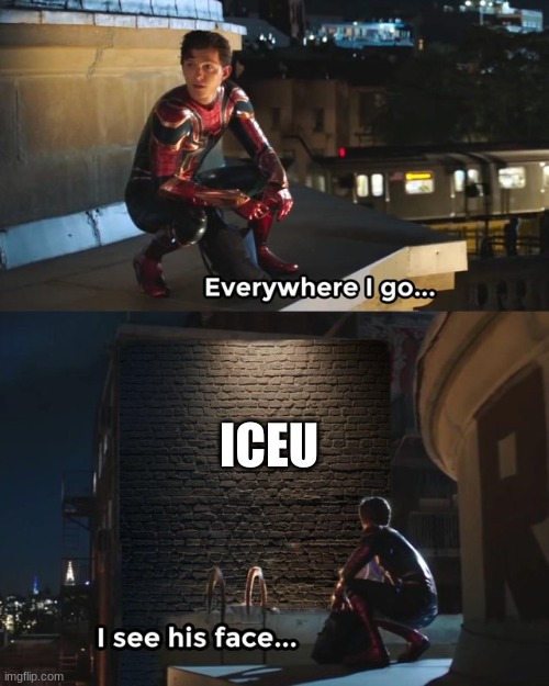 Yes | ICEU | image tagged in everywhere i go i see his face | made w/ Imgflip meme maker