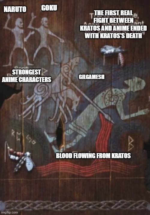 Kratos loses to anime character | NARUTO; THE FIRST REAL FIGHT BETWEEN KRATOS AND ANIME ENDED WITH KRATOS'S DEATH; GOKU; STRONGEST ANIME CHARACTERS; GILGAMESH; BLOOD FLOWING FROM KRATOS | image tagged in god of war,naruto,kratos,gilgamesh,goku | made w/ Imgflip meme maker