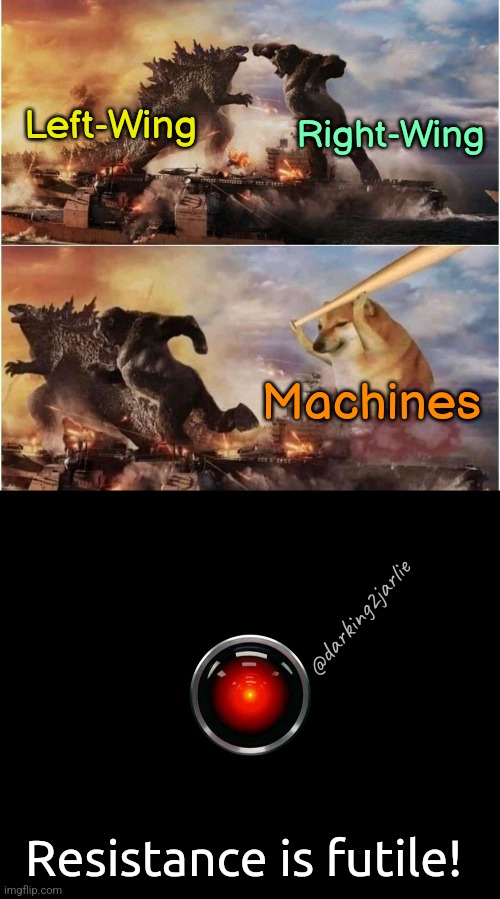 The Matrix Evolution | Left-Wing; Right-Wing; Machines; @darking2jarlie; Resistance is futile! | image tagged in kong godzilla doge,hal 9000,artificial intelligence,machine,humanity,humans | made w/ Imgflip meme maker