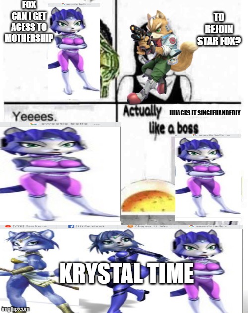 bruh | FOX CAN I GET ACESS TO MOTHERSHIP; TO REJOIN STAR FOX? HIJACKS IT SINGLEHANDEDLY; KRYSTAL TIME | image tagged in soup time,star fox | made w/ Imgflip meme maker