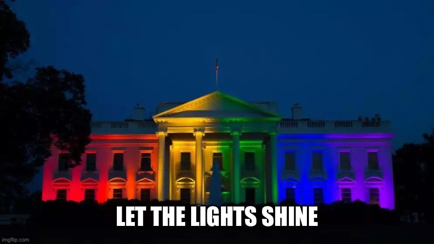 WHITE HOUSE PRIDE  | LET THE LIGHTS SHINE | image tagged in white house pride | made w/ Imgflip meme maker