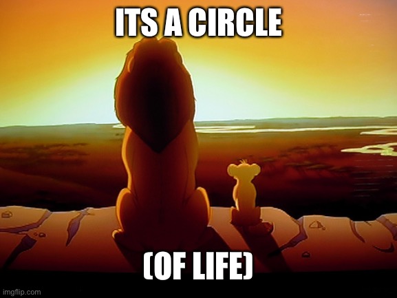 Lion King Meme | ITS A CIRCLE (OF LIFE) | image tagged in memes,lion king | made w/ Imgflip meme maker