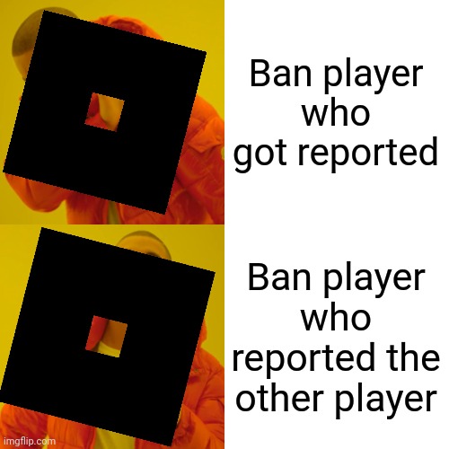 Roblox moderation | Ban player who got reported; Ban player who reported the other player | image tagged in drake hotline bling,moderation system | made w/ Imgflip meme maker