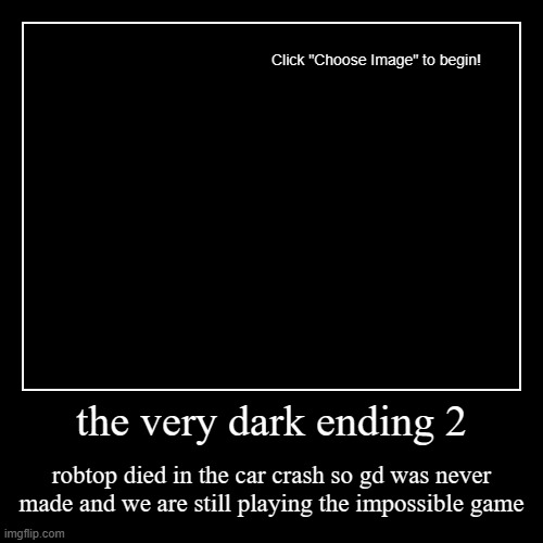 Extreme Demon all endings part 13 | the very dark ending 2 | robtop died in the car crash so gd was never made and we are still playing the impossible game | image tagged in funny,demotivationals,gd,geometry,geometry dash,memes | made w/ Imgflip demotivational maker