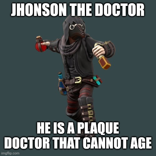 Johnson The Doctor | JHONSON THE DOCTOR HE IS A PLAQUE DOCTOR THAT CANNOT AGE | image tagged in johnson the doctor | made w/ Imgflip meme maker