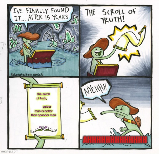 The Scroll Of Truth | the scroll of truth;                           spider man is better then spooder man; AHHHHHHHHHHHHH | image tagged in memes,the scroll of truth | made w/ Imgflip meme maker