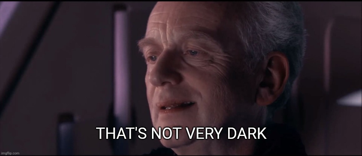 Palpatine Ironic  | THAT'S NOT VERY DARK | image tagged in palpatine ironic | made w/ Imgflip meme maker