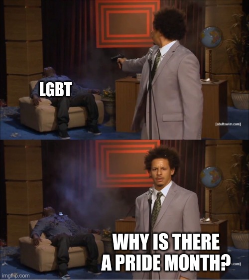 Who Killed Hannibal Meme | LGBT; WHY IS THERE A PRIDE MONTH? | image tagged in memes,who killed hannibal | made w/ Imgflip meme maker