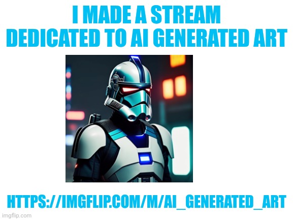 Stream ad | I MADE A STREAM DEDICATED TO AI GENERATED ART; HTTPS://IMGFLIP.COM/M/AI_GENERATED_ART | image tagged in blank white template | made w/ Imgflip meme maker