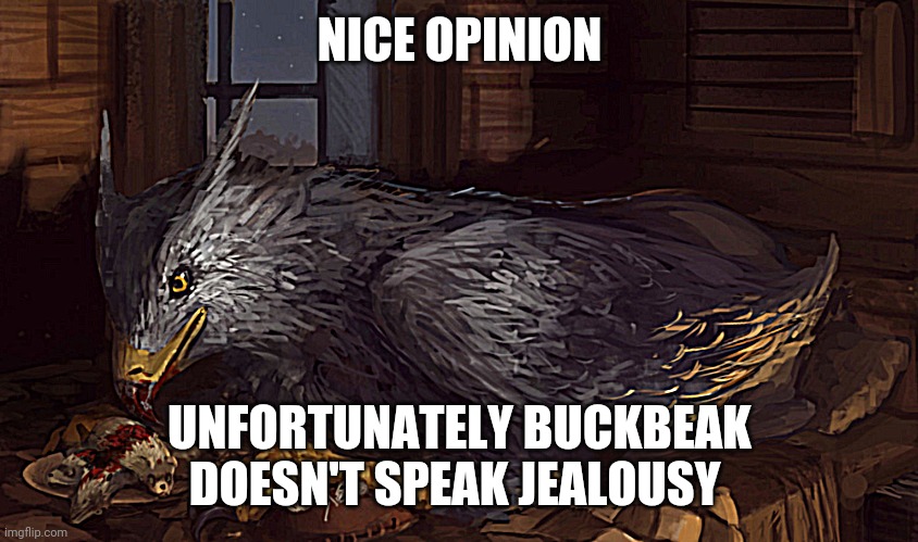 USed in comment. | NICE OPINION; UNFORTUNATELY BUCKBEAK DOESN'T SPEAK JEALOUSY | image tagged in buckbeak | made w/ Imgflip meme maker