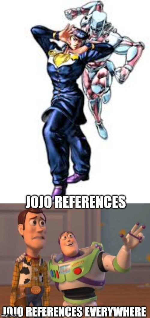 JOJO REFERENCES JOJO REFERENCES EVERYWHERE | image tagged in x x everywhere | made w/ Imgflip meme maker