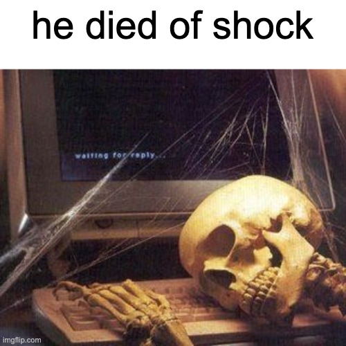 Dead Skeleton | he died of shock | image tagged in dead skeleton | made w/ Imgflip meme maker