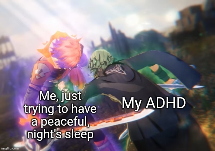 The worst feeling of the second you go to bed | My ADHD; Me, just trying to have a peaceful, night's sleep | image tagged in byleth punches shez,adhd | made w/ Imgflip meme maker