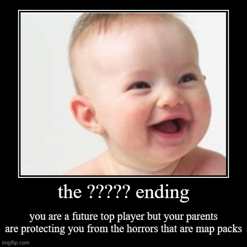 Extreme Demon all endings part 15 | the ????? ending | you are a future top player but your parents are protecting you from the horrors that are map packs | image tagged in funny,demotivationals | made w/ Imgflip demotivational maker