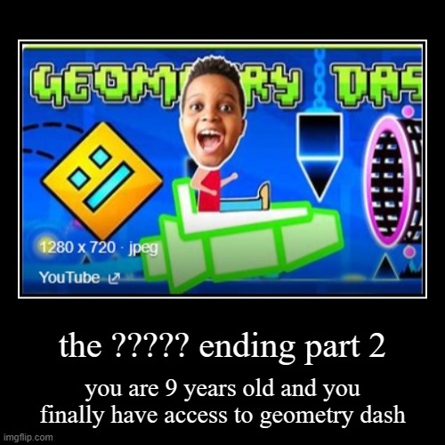 Extreme Demon all endings part 16 | the ????? ending part 2 | you are 9 years old and you finally have access to geometry dash | image tagged in funny,demotivationals,gg,gd,geometry dash,funny haha | made w/ Imgflip demotivational maker