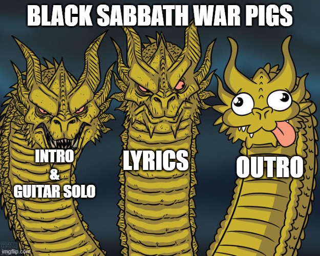 Three-headed Dragon | BLACK SABBATH WAR PIGS; INTRO & GUITAR SOLO; LYRICS; OUTRO | image tagged in three-headed dragon,black sabbath,heavy metal,music | made w/ Imgflip meme maker