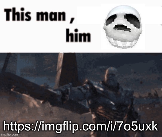 This man, _____ him | https://imgflip.com/i/7o5uxk | image tagged in this man _____ him | made w/ Imgflip meme maker