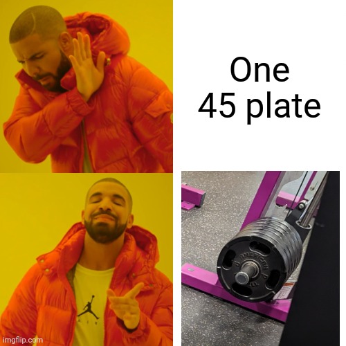 Saw this dude at the gym today | One 45 plate | image tagged in memes,drake hotline bling | made w/ Imgflip meme maker