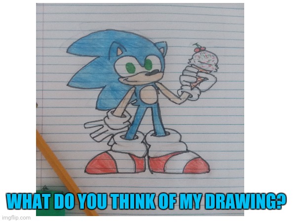 Sonic drawling (: | WHAT DO YOU THINK OF MY DRAWING? | made w/ Imgflip meme maker