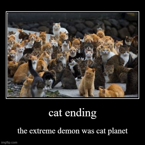 Extreme Demon all endings part 18 | cat ending | the extreme demon was cat planet | image tagged in funny,demotivationals,cats,gg,gd,geometry dash | made w/ Imgflip demotivational maker