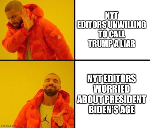 Drake (CrystalBot) | NYT EDITORS UNWILLING TO CALL TRUMP A LIAR; NYT EDITORS WORRIED ABOUT PRESIDENT BIDEN’S AGE | image tagged in drake crystalbot | made w/ Imgflip meme maker