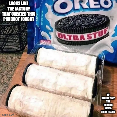 Oreos With Thick Filling | LOOKS LIKE THE FACTORY THAT CREATED THIS PRODUCT FORGOT; TO REALIZE THAT THE COOKIES HAVE A THICK FILLING | image tagged in oreos,memes,food | made w/ Imgflip meme maker