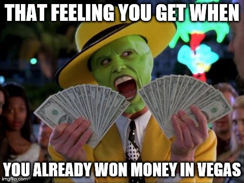 WINNING | THAT FEELING YOU GET WHEN YOU ALREADY WON MONEY IN VEGAS | image tagged in memes,money money | made w/ Imgflip meme maker