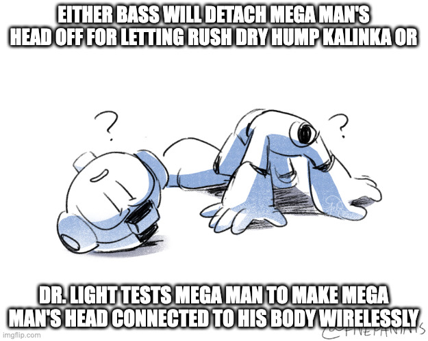 Headless Mega Man | EITHER BASS WILL DETACH MEGA MAN'S HEAD OFF FOR LETTING RUSH DRY HUMP KALINKA OR; DR. LIGHT TESTS MEGA MAN TO MAKE MEGA MAN'S HEAD CONNECTED TO HIS BODY WIRELESSLY | image tagged in megaman,memes | made w/ Imgflip meme maker