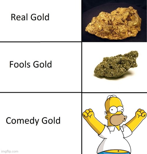 Comedy Gold | image tagged in real gold fools gold comedy gold,memes,the simpsons | made w/ Imgflip meme maker