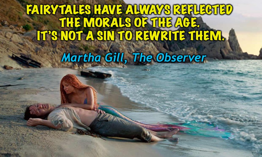 Rewriting Fairytales, link in comments | FAIRYTALES HAVE ALWAYS REFLECTED 
THE MORALS OF THE AGE. 
IT’S NOT A SIN TO REWRITE THEM. Martha Gill, The Observer | image tagged in the little mermaid | made w/ Imgflip meme maker
