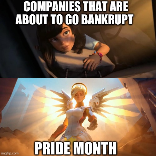A company’s favorite month | COMPANIES THAT ARE ABOUT TO GO BANKRUPT; PRIDE MONTH | image tagged in overwatch mercy meme,pride month | made w/ Imgflip meme maker