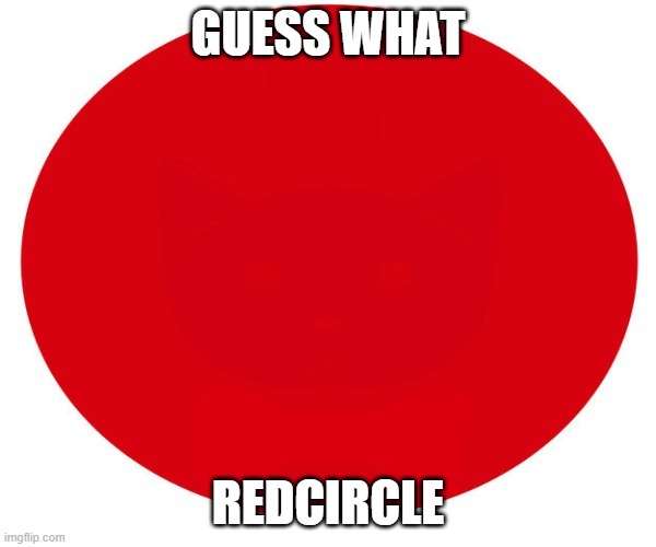 guess what | GUESS WHAT; REDCIRCLE | image tagged in guess what | made w/ Imgflip meme maker