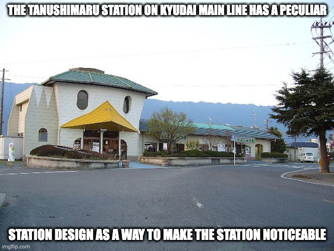 Tanushimaru Station | THE TANUSHIMARU STATION ON KYUDAI MAIN LINE HAS A PECULIAR; STATION DESIGN AS A WAY TO MAKE THE STATION NOTICEABLE | image tagged in public transport,memes | made w/ Imgflip meme maker