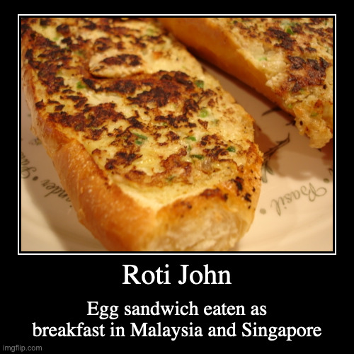 Roti John | Roti John | Egg sandwich eaten as breakfast in Malaysia and Singapore | image tagged in demotivationals,food | made w/ Imgflip demotivational maker