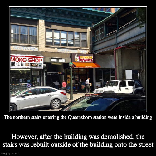 Queensboro Plaza Station Stairs | The northern stairs entering the Queensboro station were inside a building | However, after the building was demolished, the stairs was rebu | image tagged in demotivationals,public transport,staris | made w/ Imgflip demotivational maker