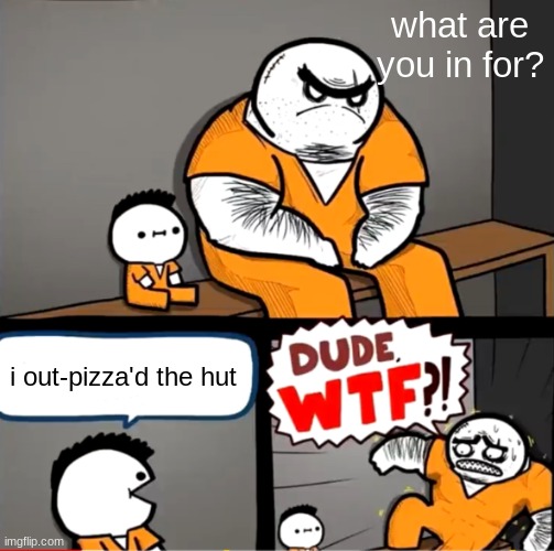 *clapping agressively* Legendary! | what are you in for? i out-pizza'd the hut | image tagged in surprised bulky prisoner | made w/ Imgflip meme maker