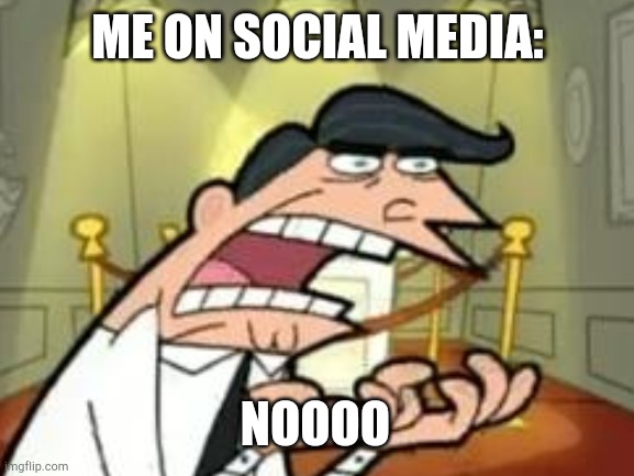 ME ON SOCIAL MEDIA: NOOOO | made w/ Imgflip meme maker