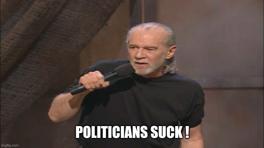 George Carlin politicians suck | POLITICIANS SUCK ! | image tagged in george carlin politicians suck | made w/ Imgflip meme maker
