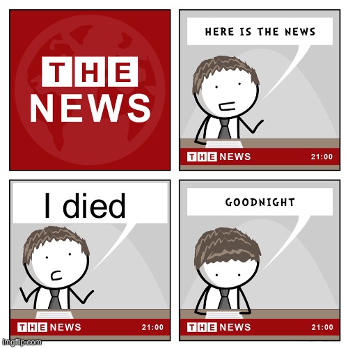 The last news | I died | image tagged in the news,dead,news,fake news,memes,funny | made w/ Imgflip meme maker