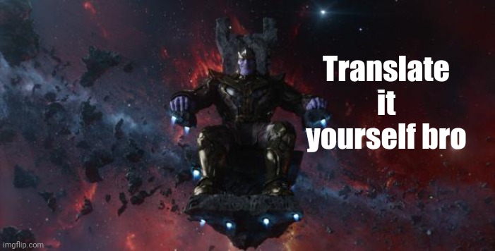 Thanos | Translate it yourself bro | image tagged in thanos | made w/ Imgflip meme maker