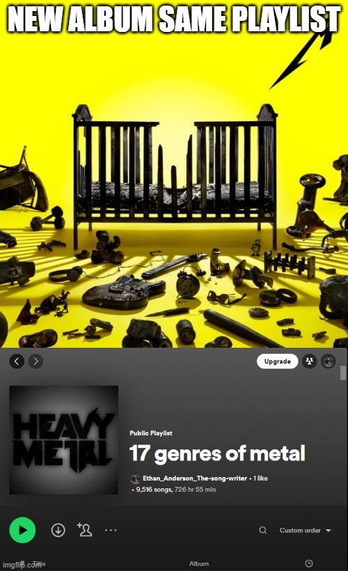 https://open.spotify.com/playlist/4hDDYGpOl3qO7sA49EdK1W?si=d74256b2813a4d44 | NEW ALBUM SAME PLAYLIST | made w/ Imgflip meme maker