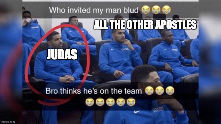 how dare he betray jesus!!! | ALL THE OTHER APOSTLES; JUDAS | image tagged in who invited my man blud | made w/ Imgflip meme maker