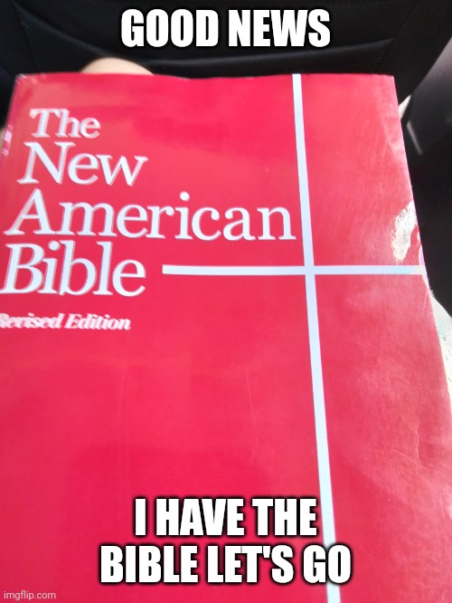 now I can see the writing of god | GOOD NEWS; I HAVE THE BIBLE LET'S GO | made w/ Imgflip meme maker