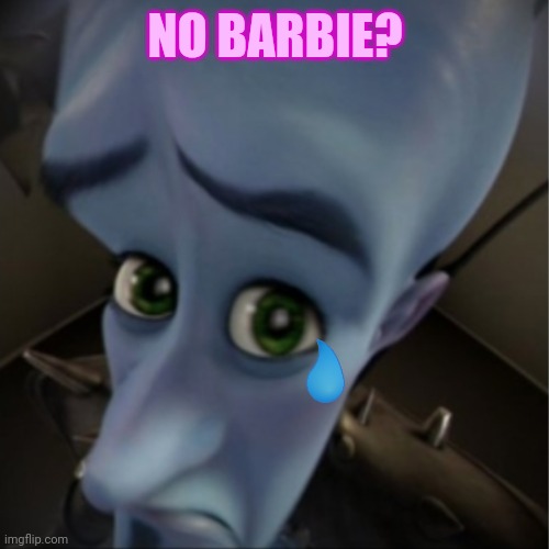 when your friend doesn't want to watch barbie | NO BARBIE? | image tagged in megamind peeking | made w/ Imgflip meme maker