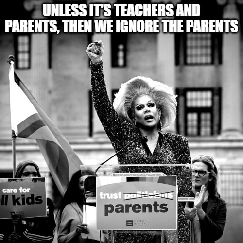 Trust Parents | UNLESS IT'S TEACHERS AND PARENTS, THEN WE IGNORE THE PARENTS | image tagged in transgender,parents,kids | made w/ Imgflip meme maker
