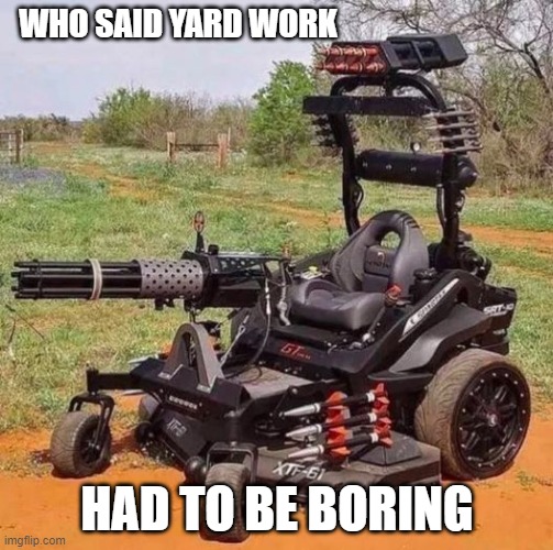 The Lawn Ranger | WHO SAID YARD WORK; HAD TO BE BORING | image tagged in the lawn ranger | made w/ Imgflip meme maker